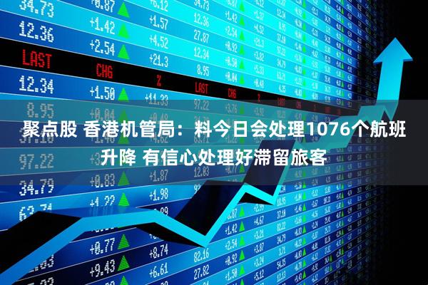 聚点股 香港机管局：料今日会处理1076个航班升降 有信心处理好滞留旅客